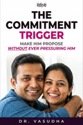 The Commitment Trigger - Make Him Propose Without ever Pressuring Him